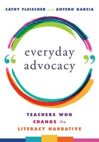 Cover image for Everyday Advocacy: Teachers Who Change the Literacy Narrative