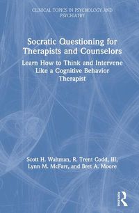 Cover image for Socratic Questioning for Therapists and Counselors: Learn How to Think and Intervene Like a Cognitive Behavior Therapist