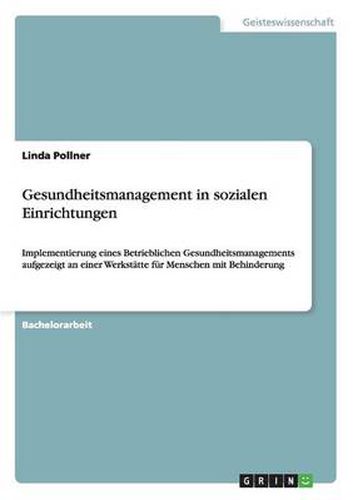 Cover image for Gesundheitsmanagement in sozialen Einrichtungen: Implementierung eines Betrieblichen Gesundheitsmanagements aufgezeigt an einer Werkstatte fur Menschen mit Behinderung