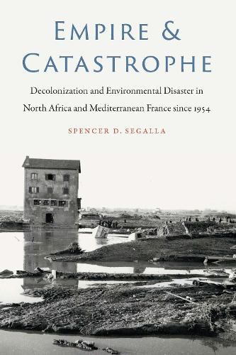 Cover image for Empire and Catastrophe: Decolonization and Environmental Disaster in North Africa and Mediterranean France since 1954