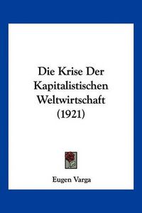 Cover image for Die Krise Der Kapitalistischen Weltwirtschaft (1921)