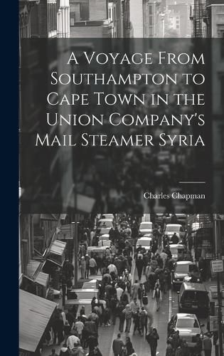 Cover image for A Voyage From Southampton to Cape Town in the Union Company's Mail Steamer Syria