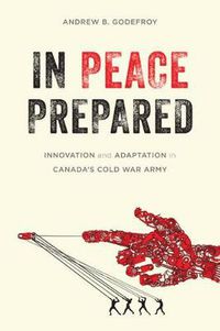 Cover image for In Peace Prepared: Innovation and Adaptation in Canada's Cold War Army