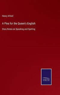 Cover image for A Plea for the Queen's English: Story Notes on Speaking and Spelling