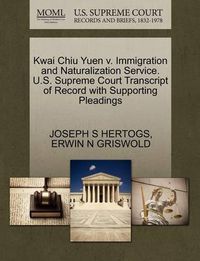 Cover image for Kwai Chiu Yuen V. Immigration and Naturalization Service. U.S. Supreme Court Transcript of Record with Supporting Pleadings