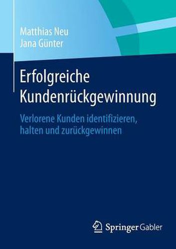 Cover image for Erfolgreiche Kundenruckgewinnung: Verlorene Kunden identifizieren, halten und zuruckgewinnen