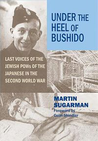 Cover image for Under the Heel of Bushido: Last Voices of the Jewish POWs of the Japanese in the Second World War