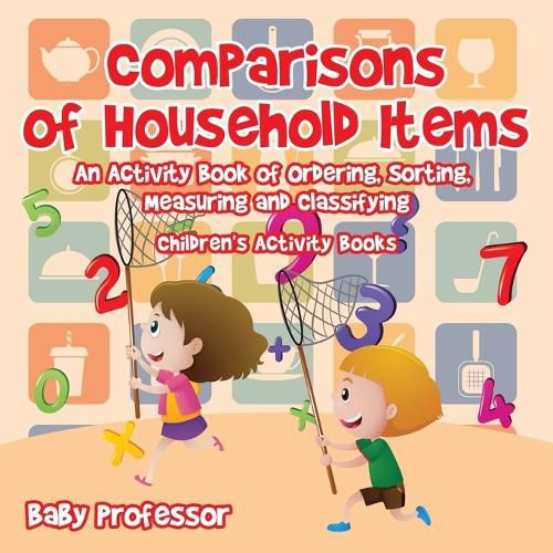 Cover image for Comparisons of Household Items - An Activity Book of Ordering, Sorting, Measuring and Classifying Children's Activity Books