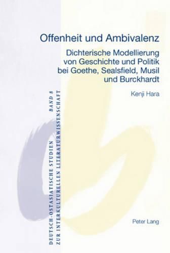 Cover image for Offenheit Und Ambivalenz: Dichterische Modellierung Von Geschichte Und Politik Bei Goethe, Sealsfield, Musil Und Burckhardt