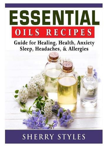 Cover image for Essential Oils Recipes: Guide for Healing, Health, Anxiety, Sleep, Headaches, & Allergies