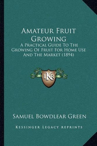 Cover image for Amateur Fruit Growing: A Practical Guide to the Growing of Fruit for Home Use and the Market (1894)