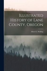 Cover image for Illustrated History of Lane County, Oregon