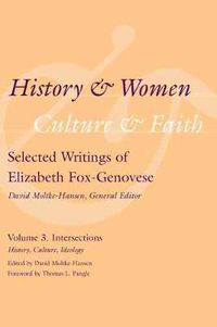 Cover image for History and Women, Culture and Faith: Selected Writings of Elizabeth Fox-Genovese Volume 3. Intersections: History, Culture, Ideology