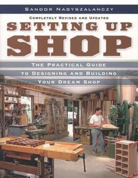 Cover image for Setting Up Shop: The Practical Guide to Designing and Building Your Dream Shop