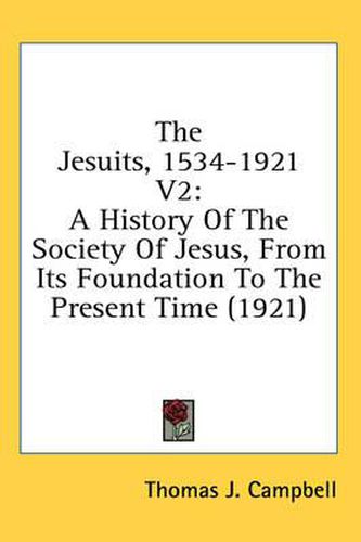 Cover image for The Jesuits, 1534-1921 V2: A History of the Society of Jesus, from Its Foundation to the Present Time (1921)