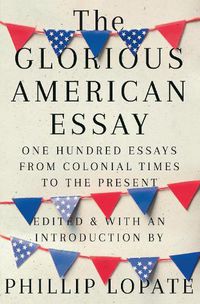 Cover image for The Glorious American Essay: One Hundred Essays from Colonial Times to the Present