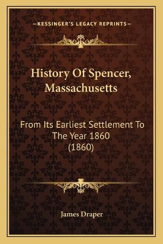 Cover image for History of Spencer, Massachusetts: From Its Earliest Settlement to the Year 1860 (1860)