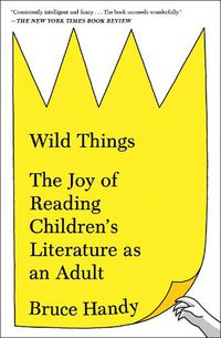 Cover image for Wild Things: The Joy of Reading Children's Literature as an Adult