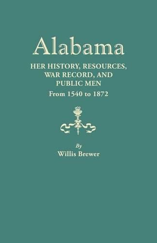 Cover image for Alabama: Her History, Resources, War Record, and Public Men from 1540 to 1872