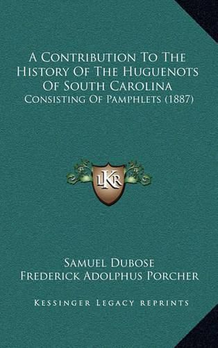 Cover image for A Contribution to the History of the Huguenots of South Carolina: Consisting of Pamphlets (1887)