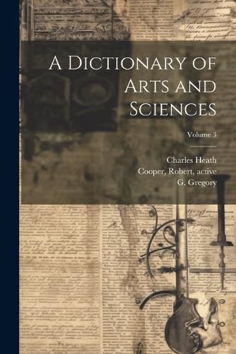 Cover image for A Dictionary of Arts and Sciences; Volume 3