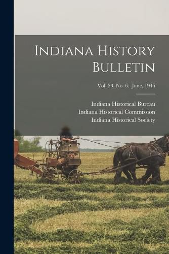 Indiana History Bulletin; Vol. 23, No. 6. June, 1946