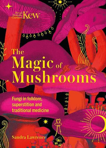 Cover image for Kew - The Magic of Mushrooms: Fungi in folklore, superstition and traditional medicine