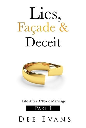 Cover image for Lies, Facade & Deceit: Life After A Toxic Marriage Part I