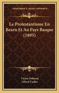 Cover image for Le Protestantisme En Bearn Et Au Pays Basque (1895)