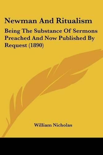 Newman and Ritualism: Being the Substance of Sermons Preached and Now Published by Request (1890)