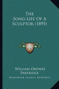 Cover image for The Song-Life of a Sculptor (1895) the Song-Life of a Sculptor (1895)