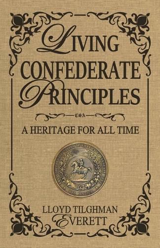 Cover image for Living Confederate Principles: A Heritage For All Time