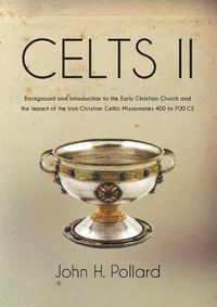 Cover image for Celts II: Background and Introduction to the Early Christian Church and the Impact of the Irish Christian Celtic Missionaries 400 to 700 CE