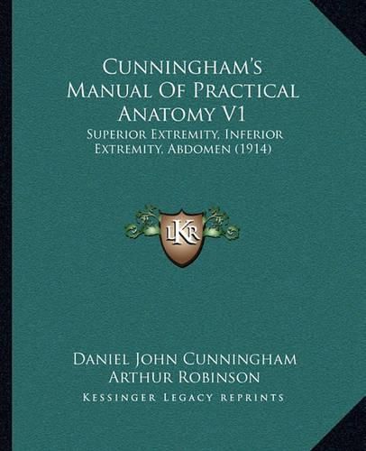Cover image for Cunningham's Manual of Practical Anatomy V1: Superior Extremity, Inferior Extremity, Abdomen (1914)
