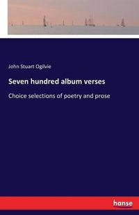 Cover image for Seven hundred album verses: Choice selections of poetry and prose