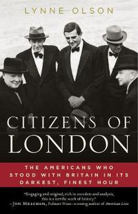 Cover image for Citizens of London: The Americans Who Stood with Britain in its Darkest, Finest Hour