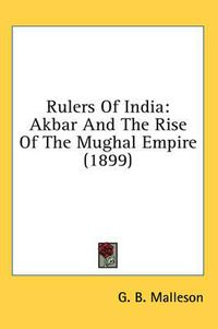 Cover image for Rulers of India: Akbar and the Rise of the Mughal Empire (1899)