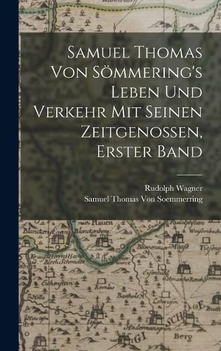Cover image for Samuel Thomas Von Soemmering's Leben Und Verkehr Mit Seinen Zeitgenossen, Erster Band