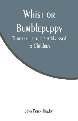 Cover image for Whist or Bumblepuppy: Thirteen Lectures Addressed to Children
