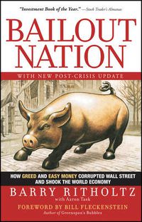 Cover image for Bailout Nation: How Greed and Easy Money Corrupted Wall Street and Shook the World Economy with New Post-crisis Update