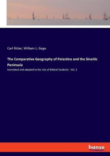 The Comparative Geography of Palestine and the Sinaitic Peninsula: translated and adapted to the Use of Biblical Students - Vol. 3