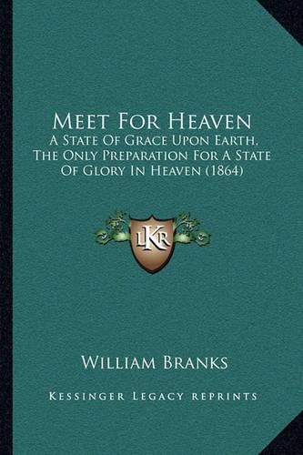 Cover image for Meet for Heaven: A State of Grace Upon Earth, the Only Preparation for a State of Glory in Heaven (1864)