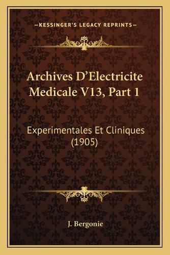 Cover image for Archives D'Electricite Medicale V13, Part 1: Experimentales Et Cliniques (1905)