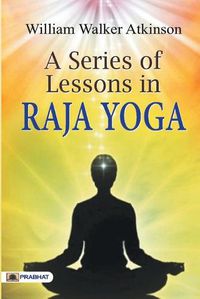 Cover image for A Series of Lessons in Raja Yoga