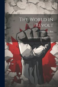 Cover image for The World in Revolt; a Psychological Study of our Times