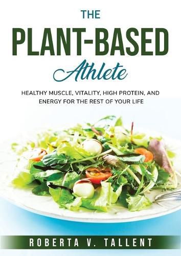 Cover image for The Plant-Based Athlete: Healthy Muscle, Vitality, High Protein, and Energy for the Rest of Your Life