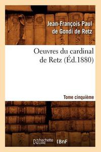 Cover image for Oeuvres Du Cardinal de Retz. Tome Cinquieme (Ed.1880)