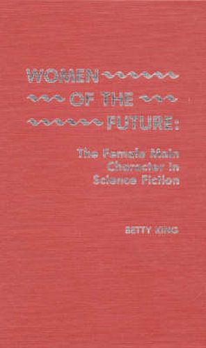 Cover image for Women of the Future: The Female Main Character in Science Fiction