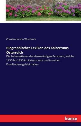 Cover image for Biographisches Lexikon des Kaisertums OEsterreich: Die Lebensskizzen der denkwurdigen Personen, welche 1750 bis 1850 im Kaiserstaate und in seinen Kronlandern gelebt haben