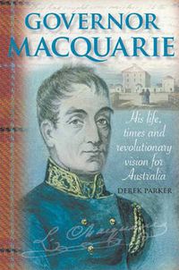 Cover image for Governor Macquarie: His life, times and revolutionary vision for Australia